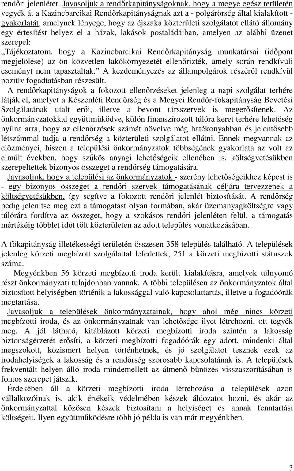 éjszaka közterületi szolgálatot ellátó állomány egy értesítést helyez el a házak, lakások postaládáiban, amelyen az alábbi üzenet szerepel: Tájékoztatom, hogy a Kazincbarcikai Rendőrkapitányság