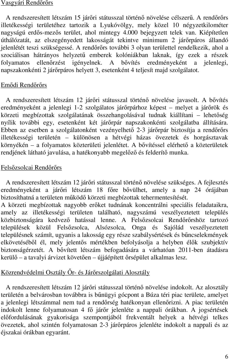 Kiépítetlen úthálózatát, az elszegényedett lakosságát tekintve minimum 2 járőrpáros állandó jelenlétét teszi szükségessé.