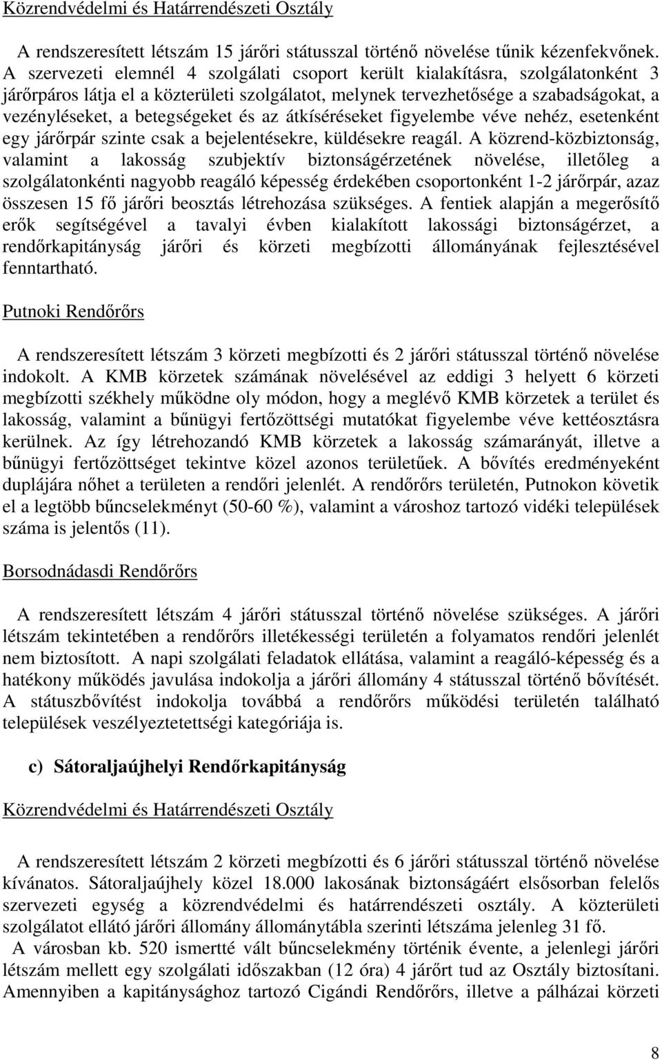 és az átkíséréseket figyelembe véve nehéz, esetenként egy járőrpár szinte csak a bejelentésekre, küldésekre reagál.