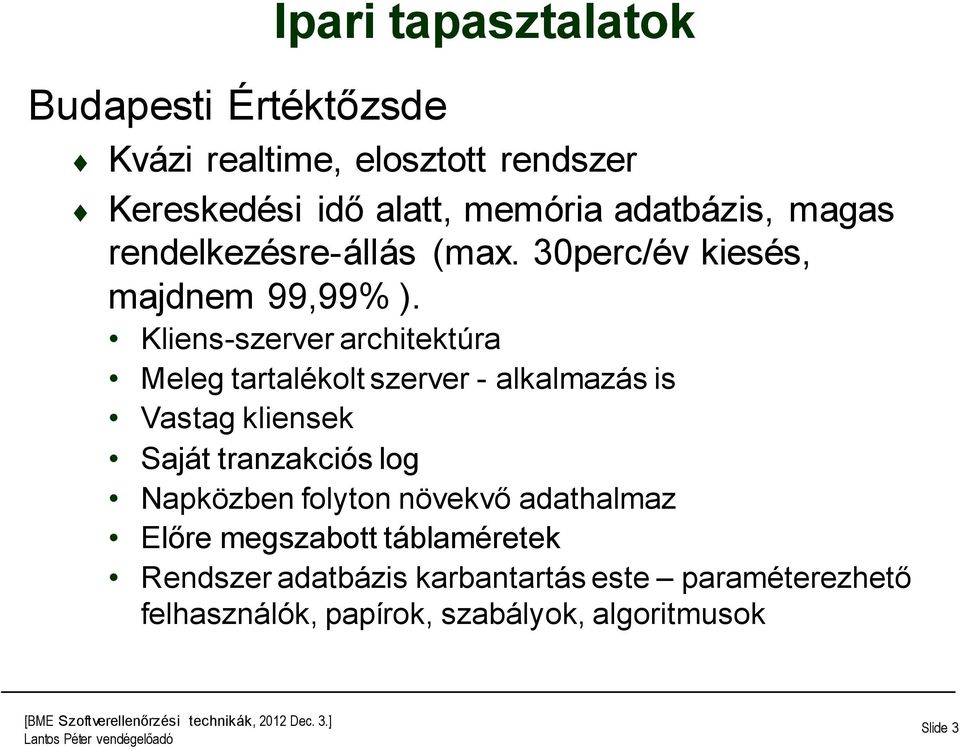 Kliens-szerver architektúra Meleg tartalékolt szerver - alkalmazás is Vastag kliensek Saját tranzakciós log Napközben