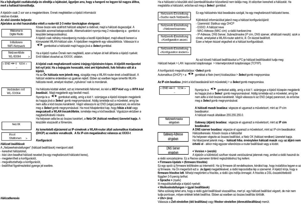 Kösse össze vele szállított hálózati adaptert a rádióval, majd a hálózati dugaszaljjal. A készülék azonnal bekapcsolódik. Alternatívaként nyomja meg 2 másodpercig a -gombot a készülék bekapcsolásához.