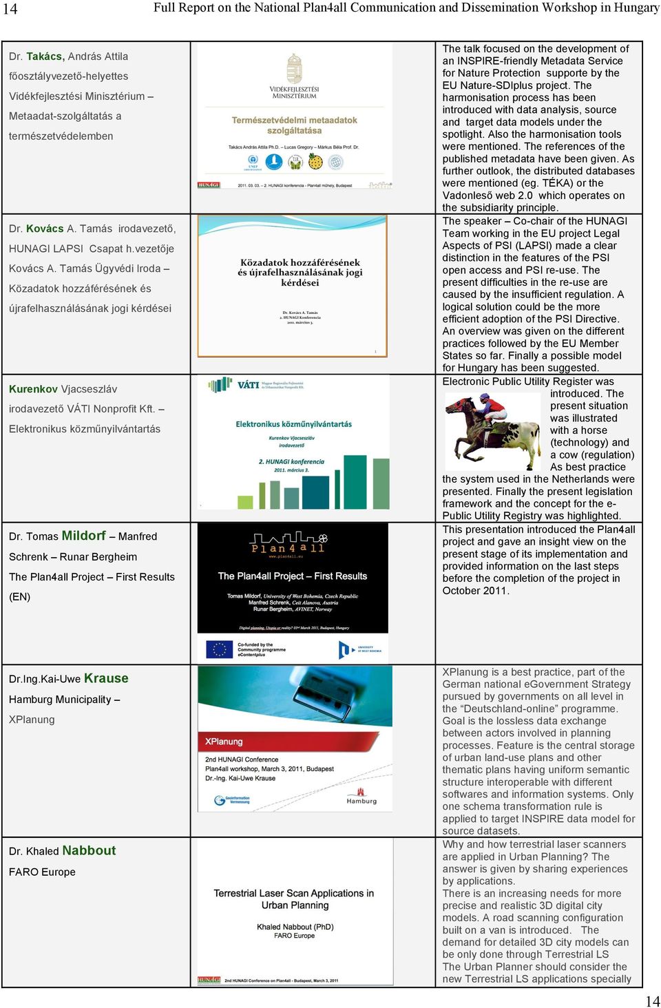 Tomas Mildorf Manfred Schrenk Runar Bergheim The Plan4all Project First Results (EN) The talk focused on the development of an INSPIRE-friendly Metadata Service for Nature Protection supporte by the