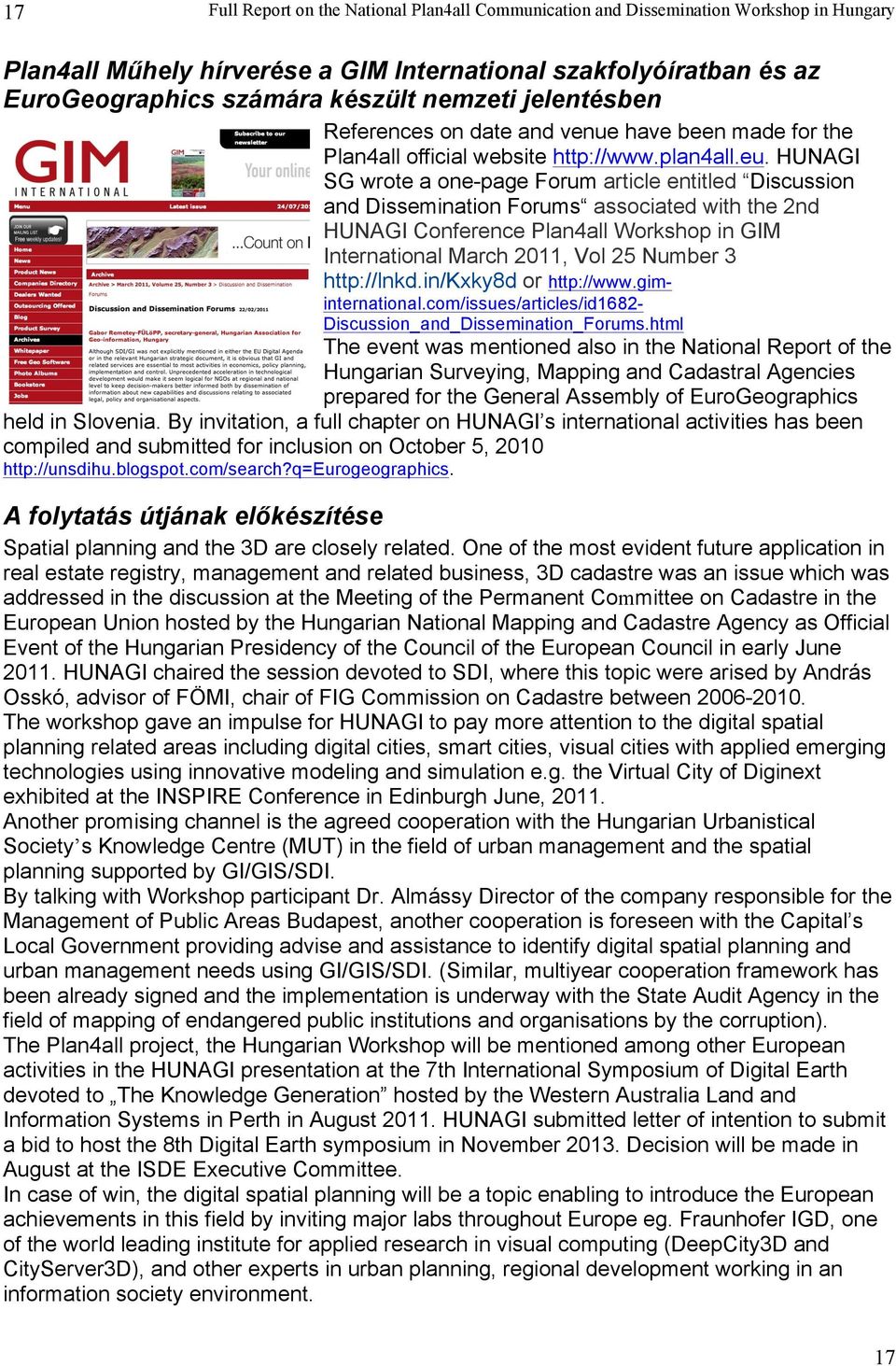 HUNAGI SG wrote a one-page Forum article entitled Discussion and Dissemination Forums associated with the 2nd HUNAGI Conference Plan4all Workshop in GIM International March 2011, Vol 25 Number 3