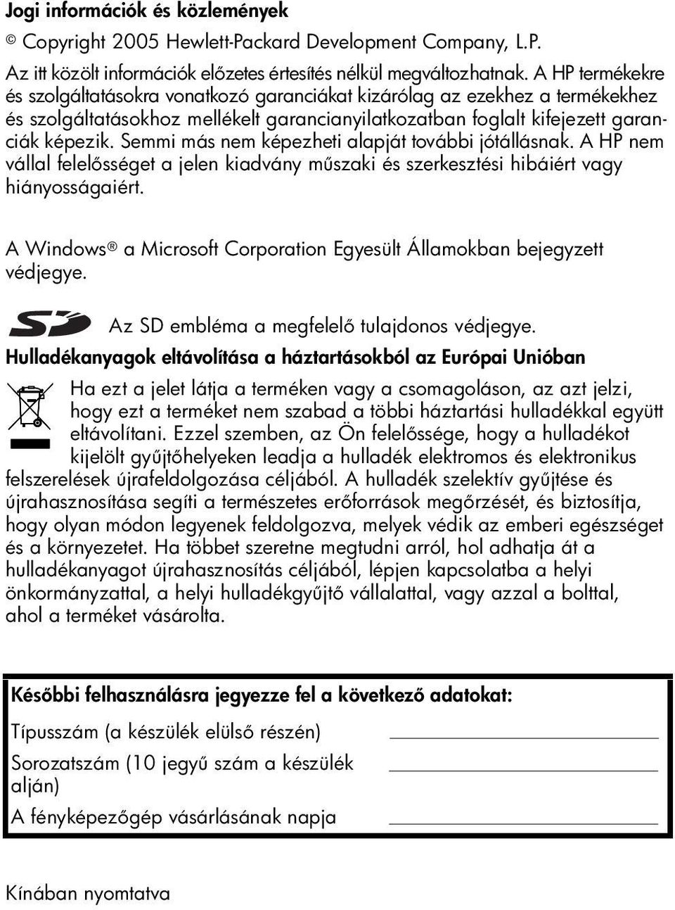 Semmi más nem képezheti alapját további jótállásnak. A HP nem vállal felel sséget a jelen kiadvány m szaki és szerkesztési hibáiért vagy hiányosságaiért.