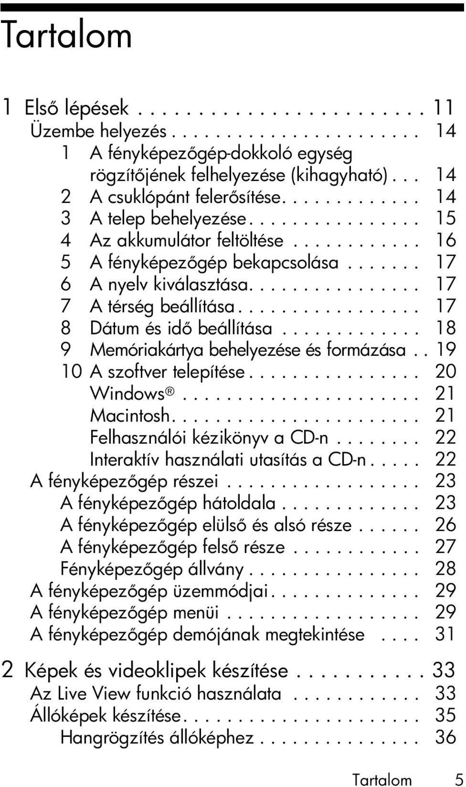 ................ 17 8 Dátum és id beállítása............. 18 9 Memóriakártya behelyezése és formázása.. 19 10 A szoftver telepítése................ 20 Windows...................... 21 Macintosh.