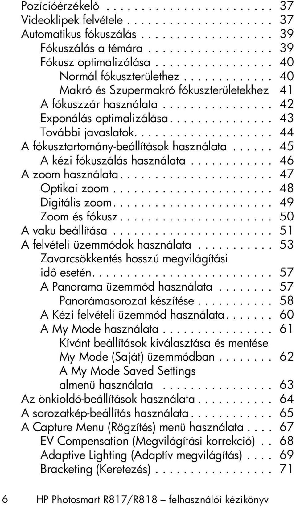 ................... 44 A fókusztartomány-beállítások használata...... 45 A kézi fókuszálás használata............ 46 A zoom használata...................... 47 Optikai zoom....................... 48 Digitális zoom.