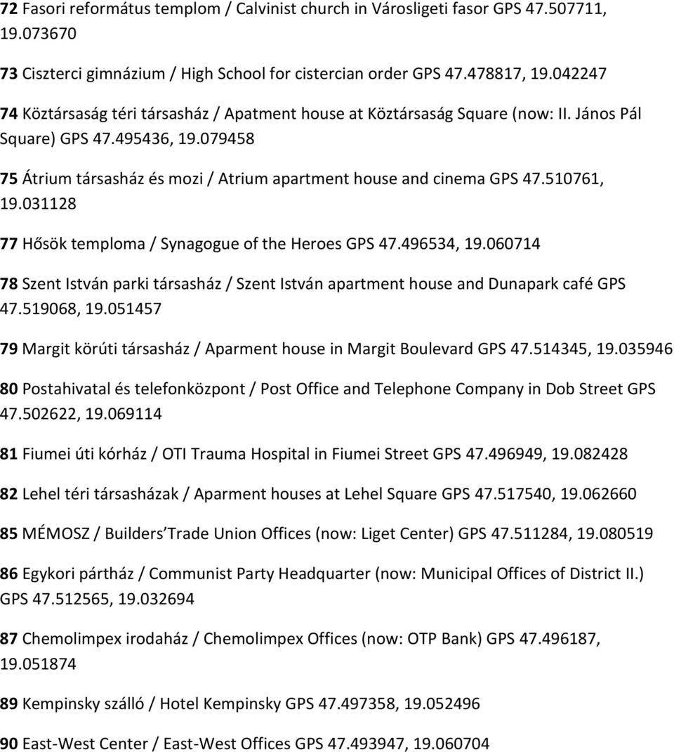 510761, 19.031128 77 Hősök temploma / Synagogue of the Heroes GPS 47.496534, 19.060714 78 Szent István parki társasház / Szent István apartment house and Dunapark café GPS 47.519068, 19.