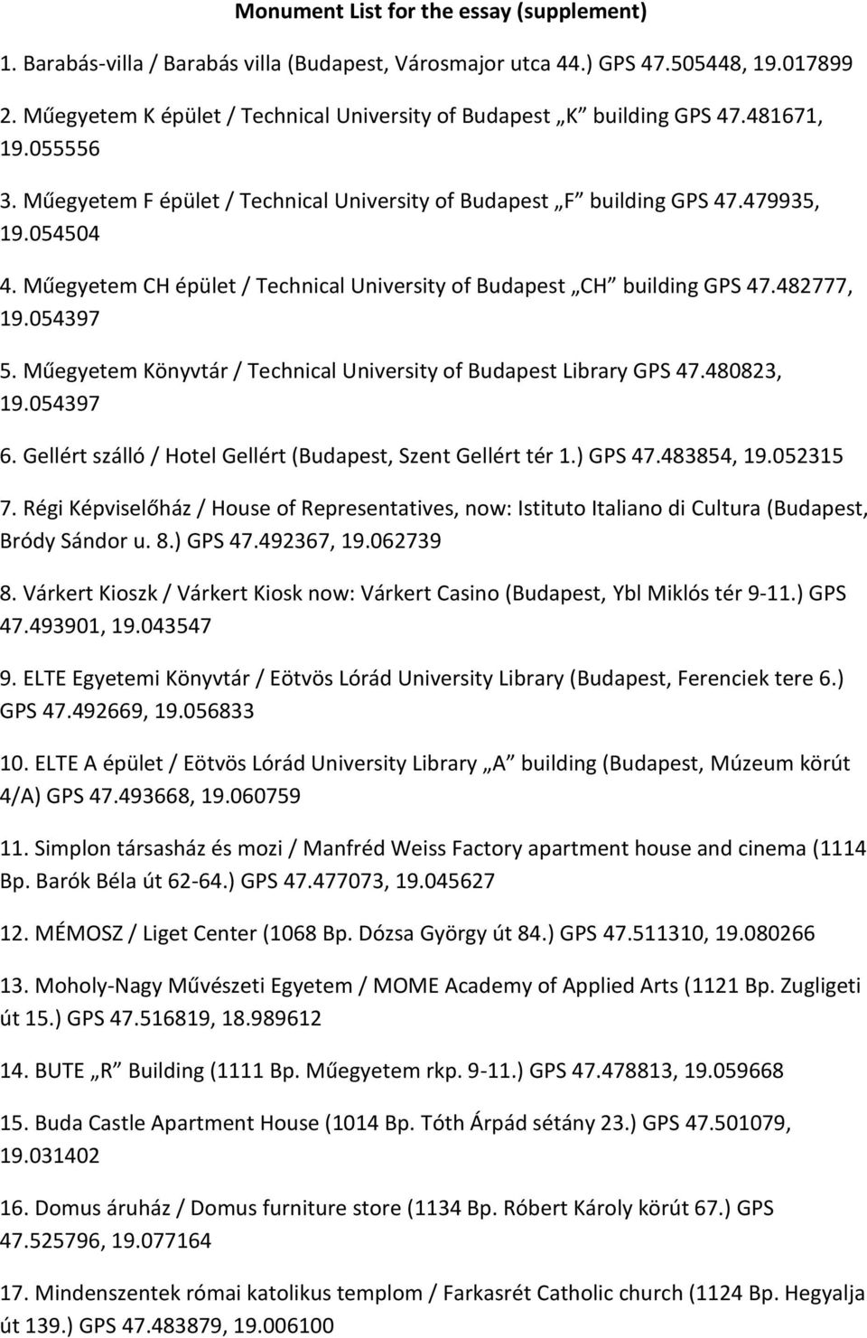 Műegyetem CH épület / Technical University of Budapest CH building GPS 47.482777, 19.054397 5. Műegyetem Könyvtár / Technical University of Budapest Library GPS 47.480823, 19.054397 6.