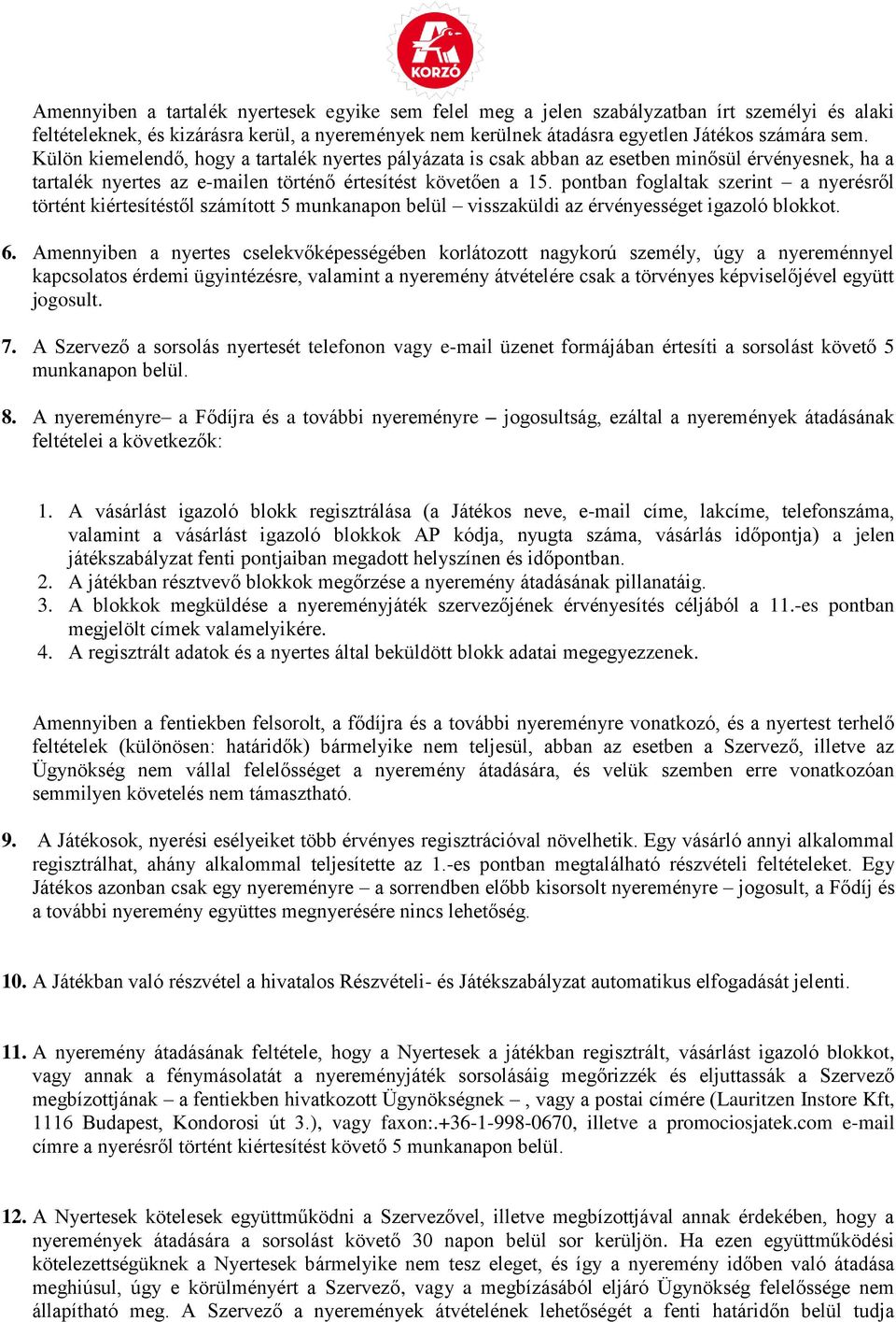 pontban foglaltak szerint a nyerésről történt kiértesítéstől számított 5 munkanapon belül visszaküldi az érvényességet igazoló blokkot. 6.