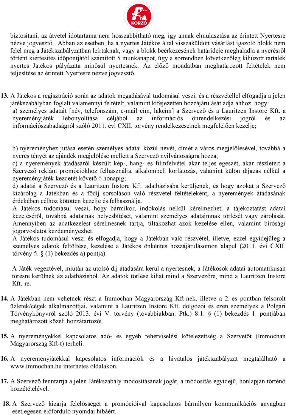 kiértesítés időpontjától számított 5 munkanapot, úgy a sorrendben következőleg kihúzott tartalék nyertes Játékos pályázata minősül nyertesnek.