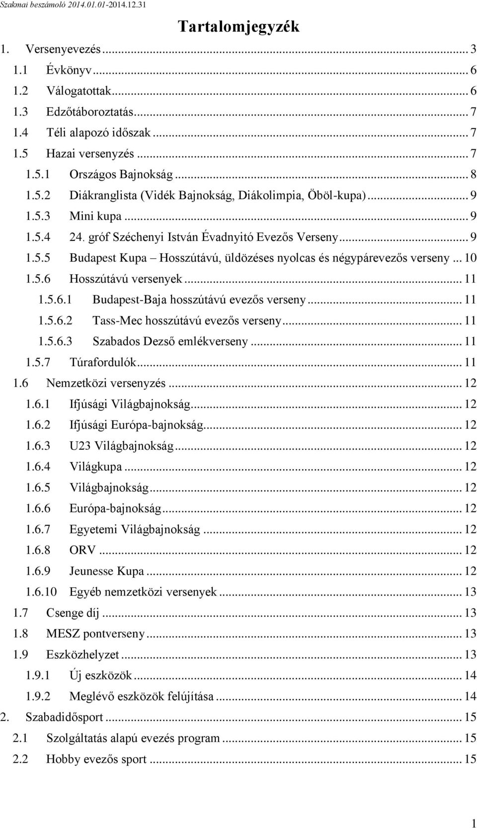 .. 11 1.5.6.1 Budapest-Baja hosszútávú evezős verseny... 11 1.5.6.2 Tass-Mec hosszútávú evezős verseny... 11 1.5.6.3 Szabados Dezső emlékverseny... 11 1.5.7 Túrafordulók... 11 1.6 Nemzetközi versenyzés.