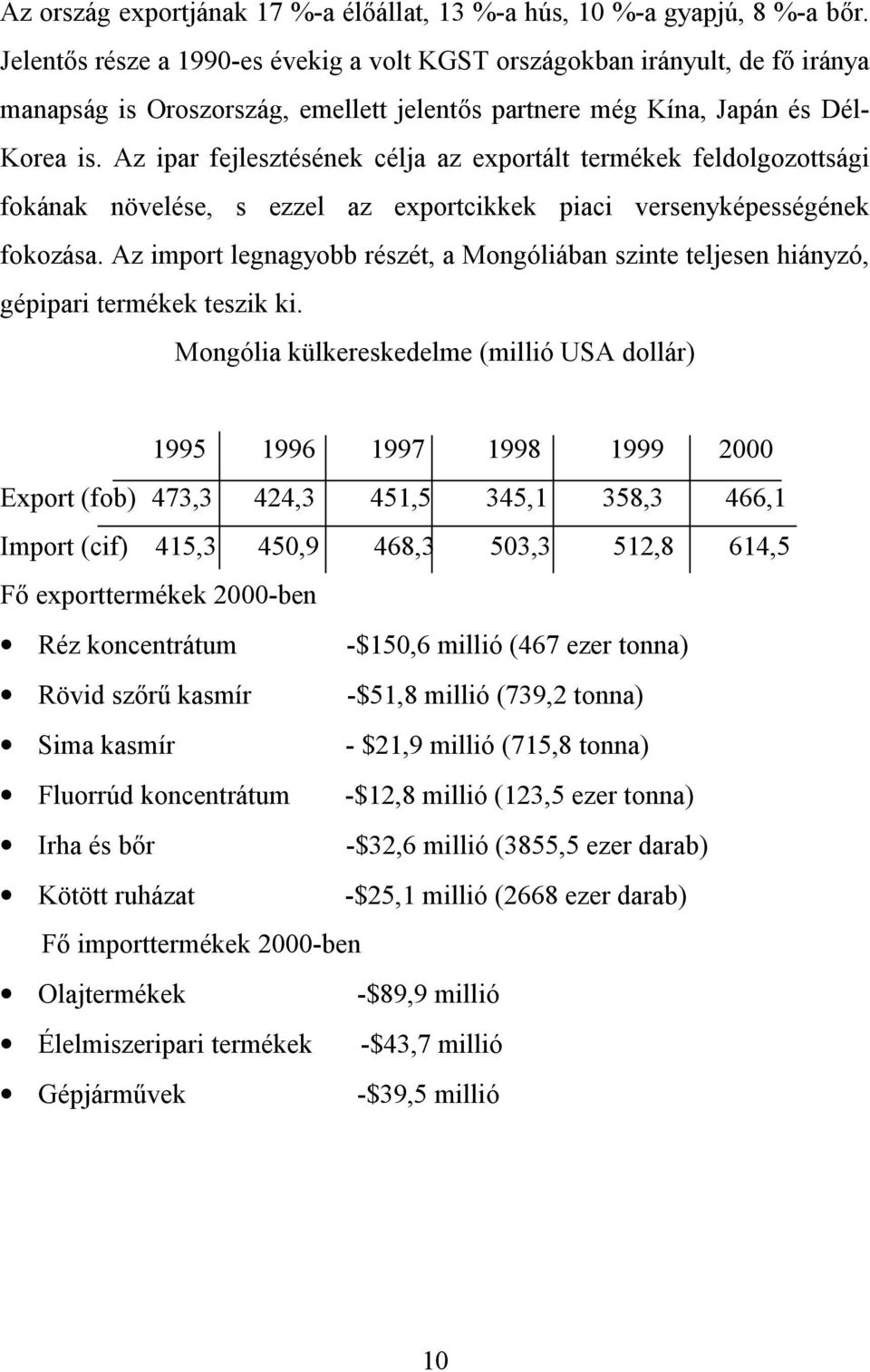 Az ipar fejlesztésének célja az exportált termékek feldolgozottsági fokának növelése, s ezzel az exportcikkek piaci versenyképességének fokozása.