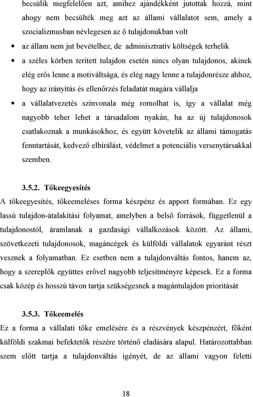 az irányítás és ellenőrzés feladatát magára vállalja a vállalatvezetés színvonala még romolhat is, így a vállalat még nagyobb teher lehet a társadalom nyakán, ha az új tulajdonosok csatlakoznak a