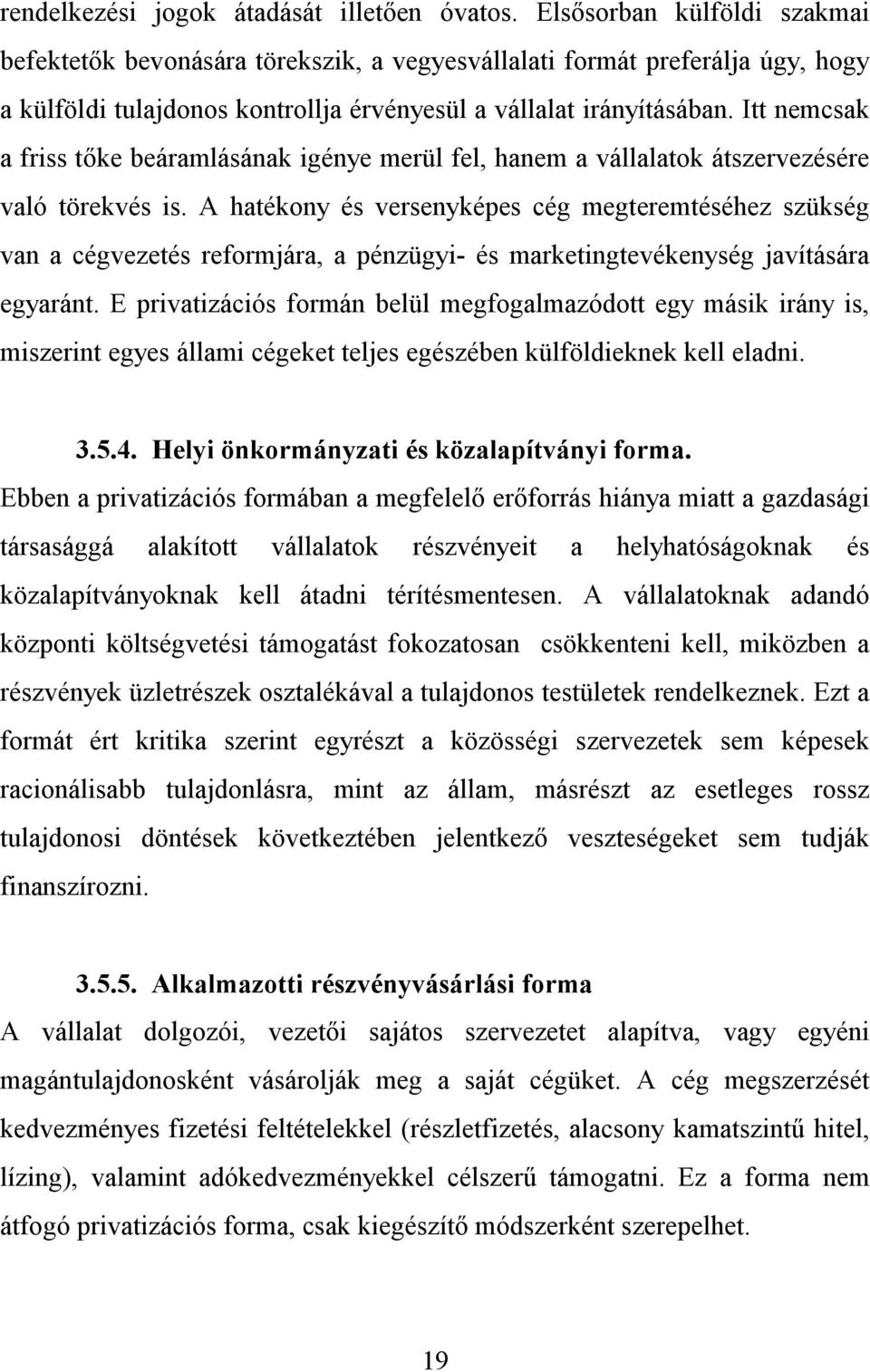 Itt nemcsak a friss tőke beáramlásának igénye merül fel, hanem a vállalatok átszervezésére való törekvés is.