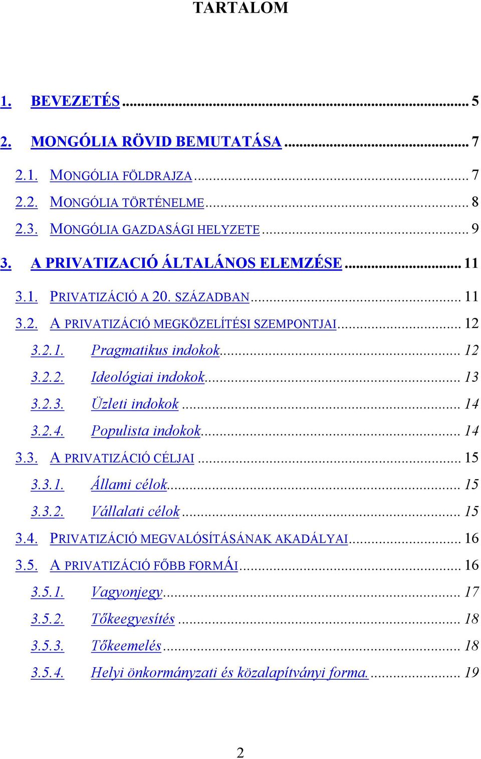 .. 13 3.2.3. Üzleti indokok... 14 3.2.4. Populista indokok... 14 3.3. A PRIVATIZÁCIÓ CÉLJAI... 15 3.3.1. Állami célok... 15 3.3.2. Vállalati célok... 15 3.4. PRIVATIZÁCIÓ MEGVALÓSÍTÁSÁNAK AKADÁLYAI.