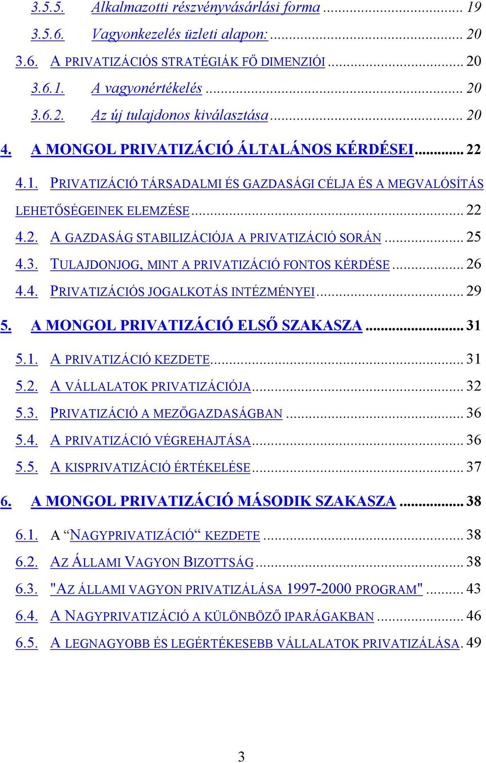 .. 25 4.3. TULAJDONJOG, MINT A PRIVATIZÁCIÓ FONTOS KÉRDÉSE... 26 4.4. PRIVATIZÁCIÓS JOGALKOTÁS INTÉZMÉNYEI... 29 5. A MONGOL PRIVATIZÁCIÓ ELSŐ SZAKASZA... 31 5.1. A PRIVATIZÁCIÓ KEZDETE... 31 5.2. A VÁLLALATOK PRIVATIZÁCIÓJA.