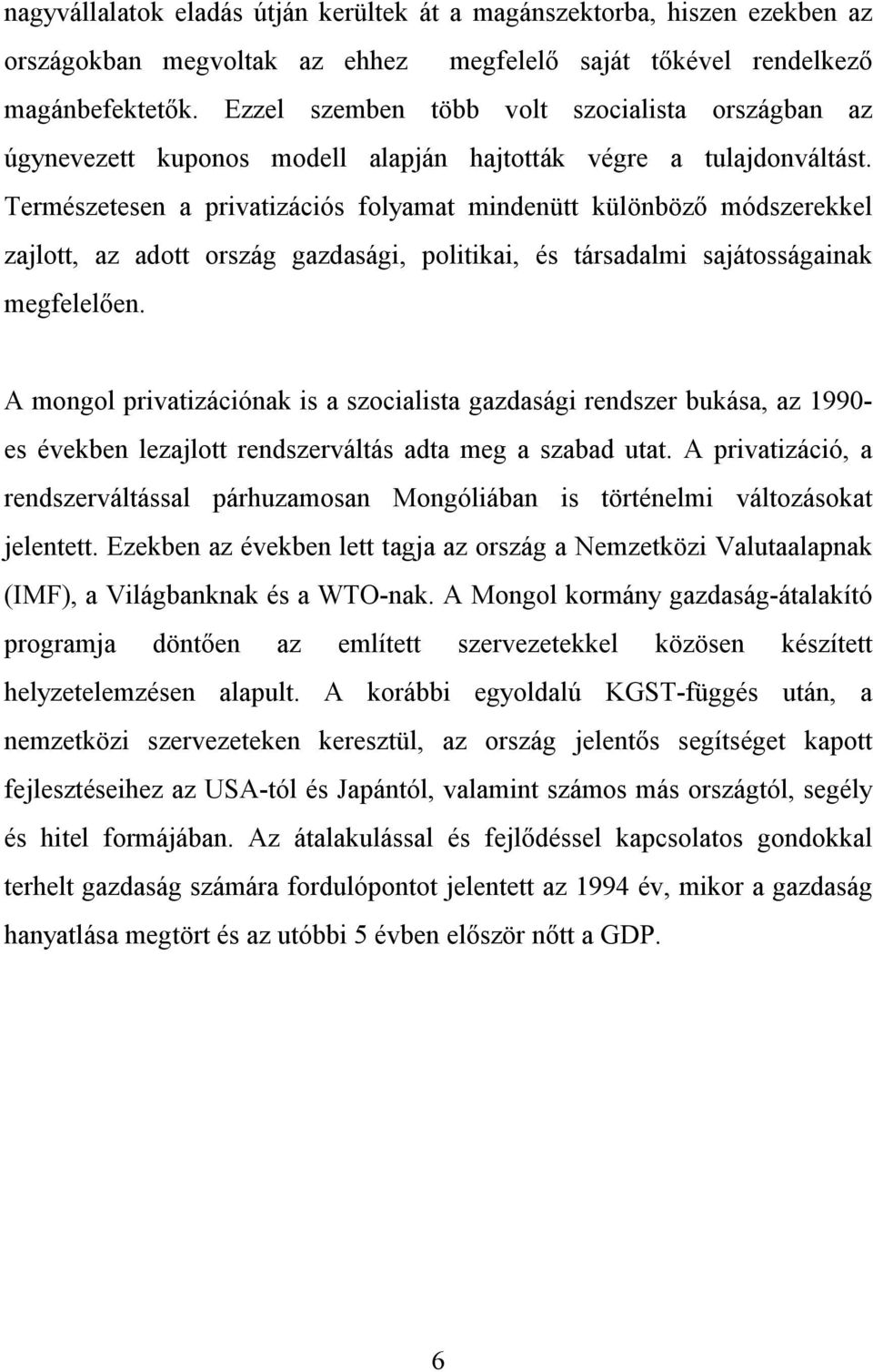 Természetesen a privatizációs folyamat mindenütt különböző módszerekkel zajlott, az adott ország gazdasági, politikai, és társadalmi sajátosságainak megfelelően.