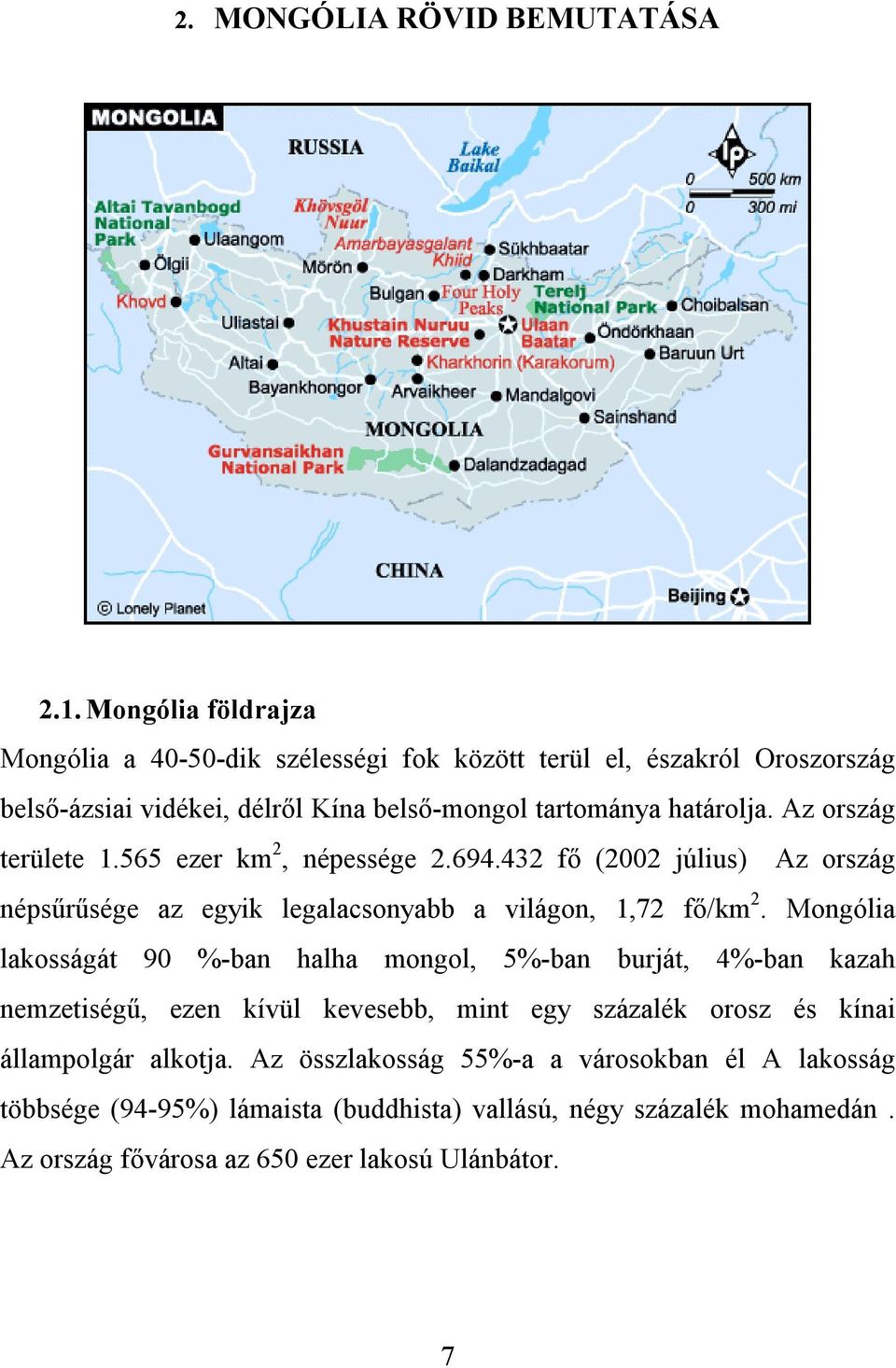 Az ország területe 1.565 ezer km 2, népessége 2.694.432 fő (2002 július) Az ország népsűrűsége az egyik legalacsonyabb a világon, 1,72 fő/km 2.