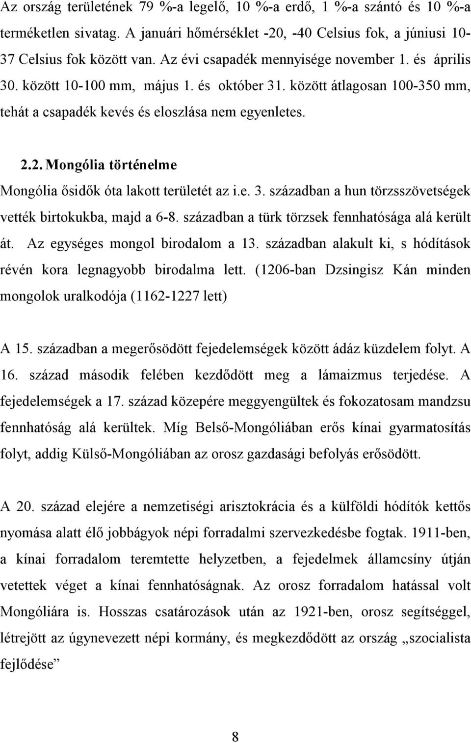 2. Mongólia történelme Mongólia ősidők óta lakott területét az i.e. 3. században a hun törzsszövetségek vették birtokukba, majd a 6-8. században a türk törzsek fennhatósága alá került át.