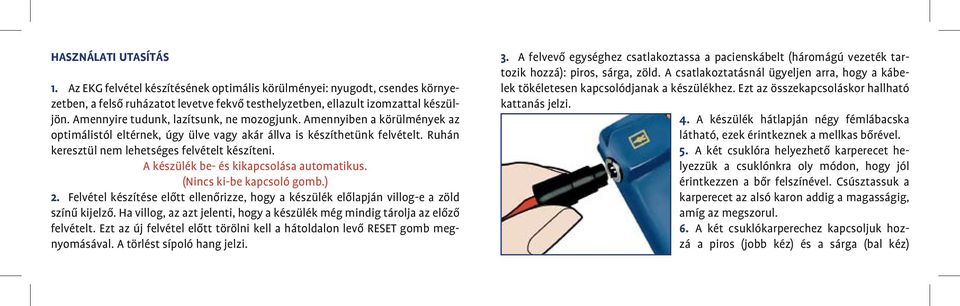 A készülék be- és kikapcsolása automatikus. (Nincs ki-be kapcsoló gomb.) 2. Felvétel készítése elôtt ellenôrizze, hogy a készülék elôlapján villog-e a zöld színû kijelzô.