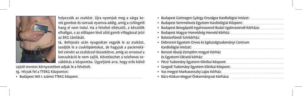 Befejezés után nyugodtan vegyük le az eszközt, szedjük le a csuklópántokat, de hagyjuk a pacienskábel zsinórt az eszközzel összekötve, amíg az orvossal a konzultáció le nem zajlik.