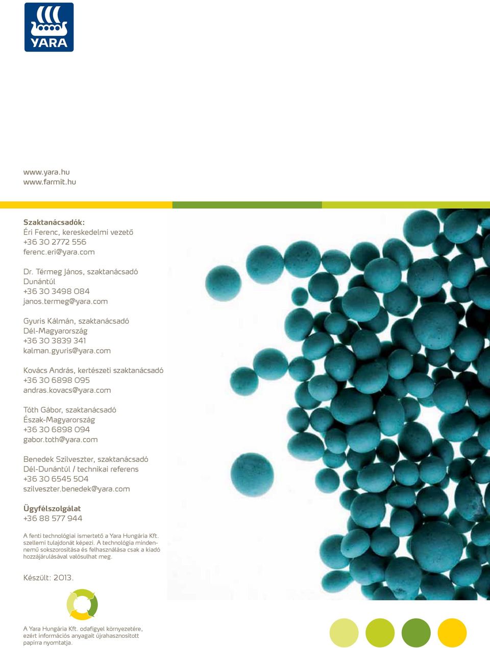 com Tóth Gábor, szaktanácsadó Észak-Magyarország +36 30 6898 094 gabor.toth@yara.com Benedek Szilveszter, szaktanácsadó Dél-Dunántúl / technikai referens +36 30 6545 504 szilveszter.benedek@yara.