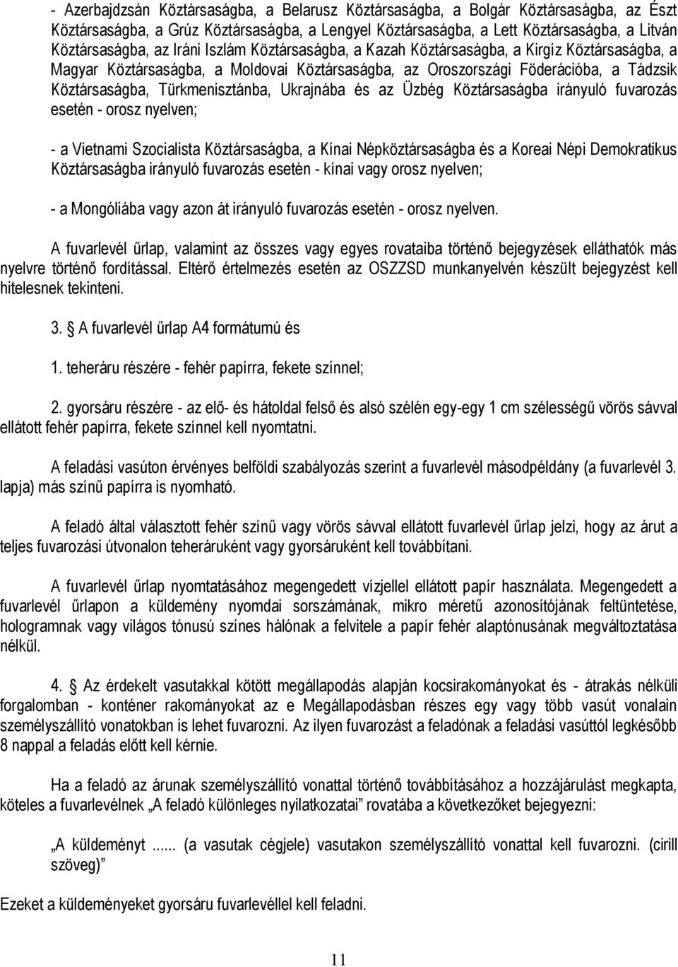 Ukrajnába és az Üzbég Köztársaságba irányuló fuvarozás esetén - orosz nyelven; - a Vietnami Szocialista Köztársaságba, a Kínai Népköztársaságba és a Koreai Népi Demokratikus Köztársaságba irányuló