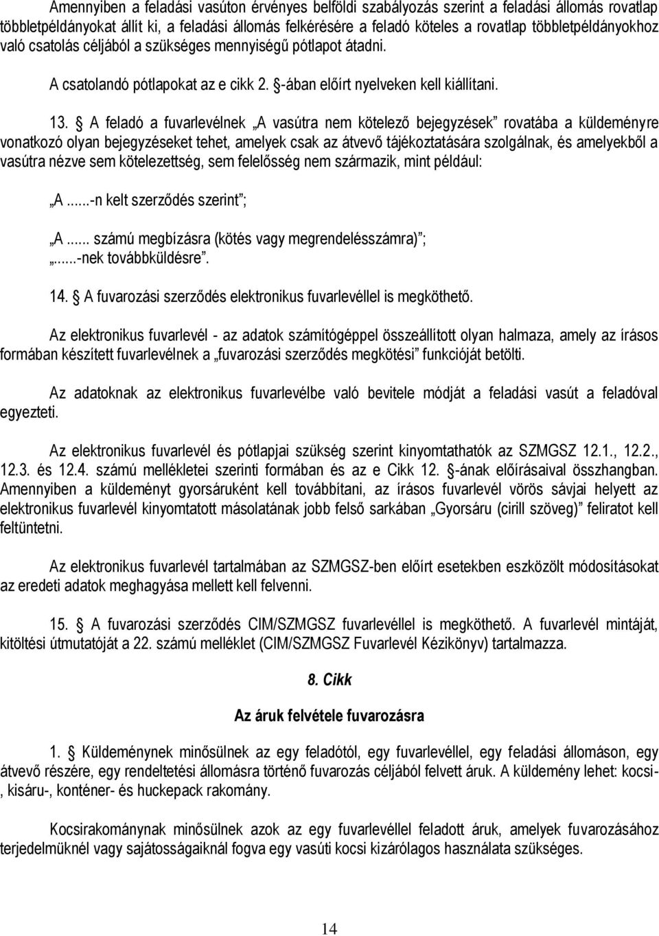 A feladó a fuvarlevélnek A vasútra nem kötelező bejegyzések rovatába a küldeményre vonatkozó olyan bejegyzéseket tehet, amelyek csak az átvevő tájékoztatására szolgálnak, és amelyekből a vasútra