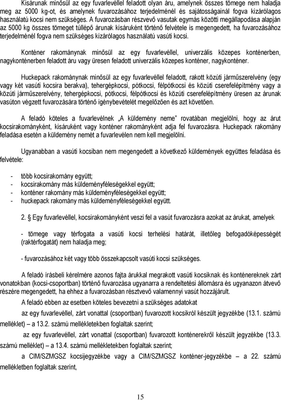 A fuvarozásban részvevő vasutak egymás közötti megállapodása alapján az 5000 kg összes tömeget túllépő árunak kisáruként történő felvétele is megengedett, ha fuvarozásához terjedelménél fogva nem