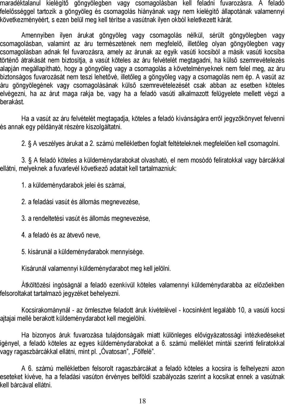 Amennyiben ilyen árukat göngyöleg vagy csomagolás nélkül, sérült göngyölegben vagy csomagolásban, valamint az áru természetének nem megfelelő, illetőleg olyan göngyölegben vagy csomagolásban adnak