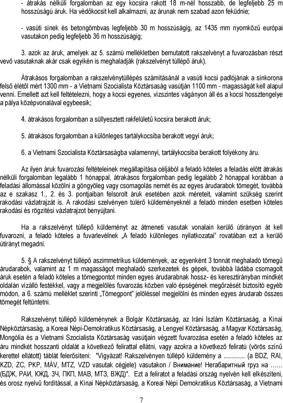 3. azok az áruk, amelyek az 5. számú mellékletben bemutatott rakszelvényt a fuvarozásban részt vevő vasutaknak akár csak egyikén is meghaladják (rakszelvényt túllépő áruk).