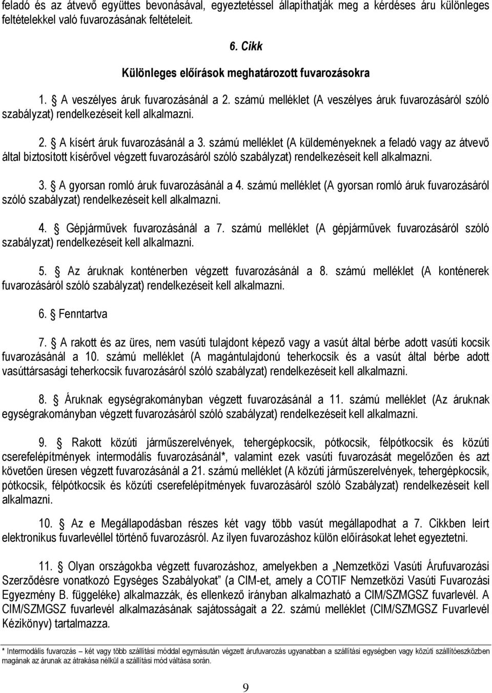 számú melléklet (A küldeményeknek a feladó vagy az átvevő által biztosított kísérővel végzett fuvarozásáról szóló szabályzat) rendelkezéseit kell alkalmazni. 3. A gyorsan romló áruk fuvarozásánál a 4.