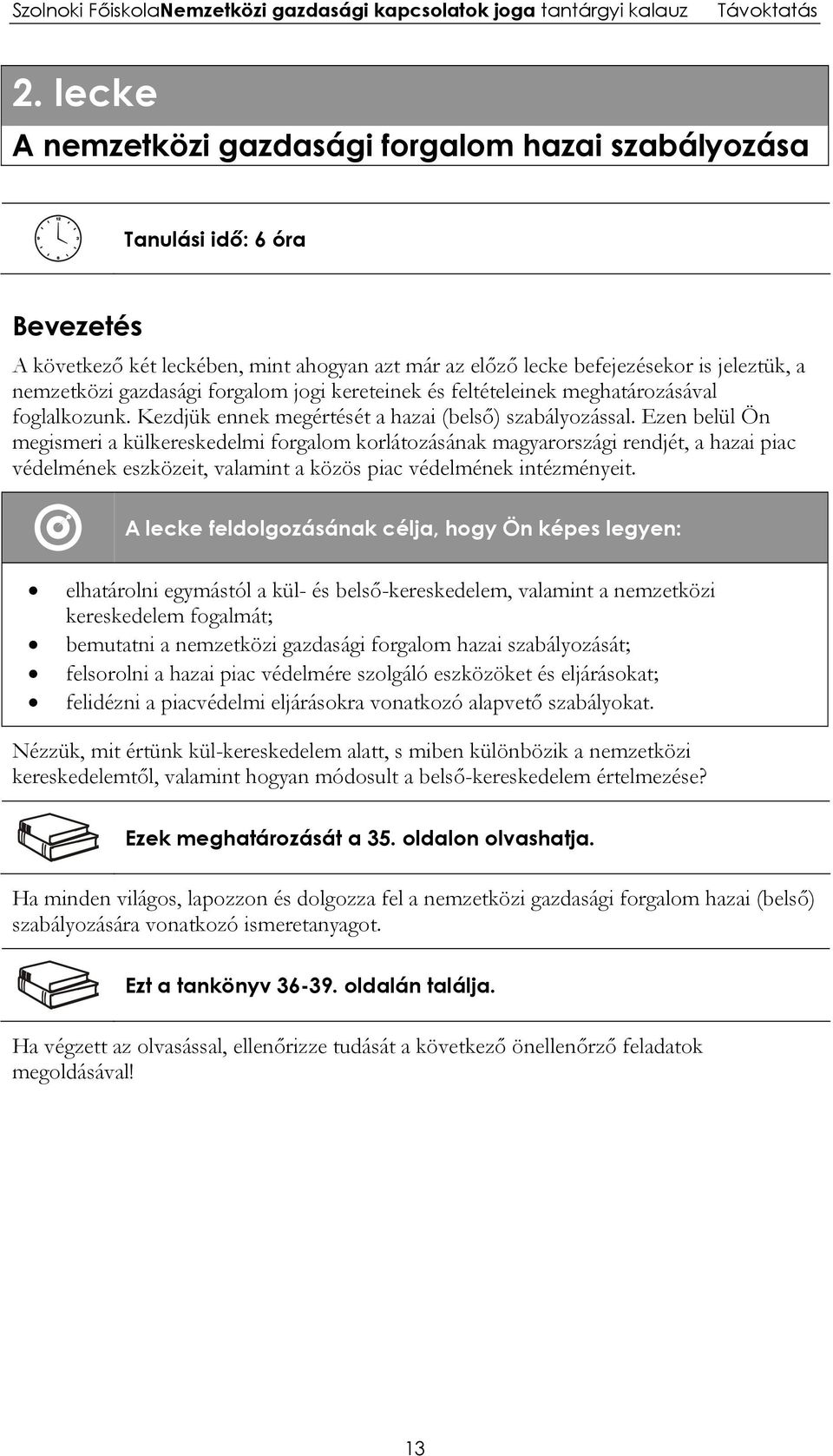 Ezen belül Ön megismeri a külkereskedelmi forgalom korlátozásának magyarországi rendjét, a hazai piac védelmének eszközeit, valamint a közös piac védelmének intézményeit.