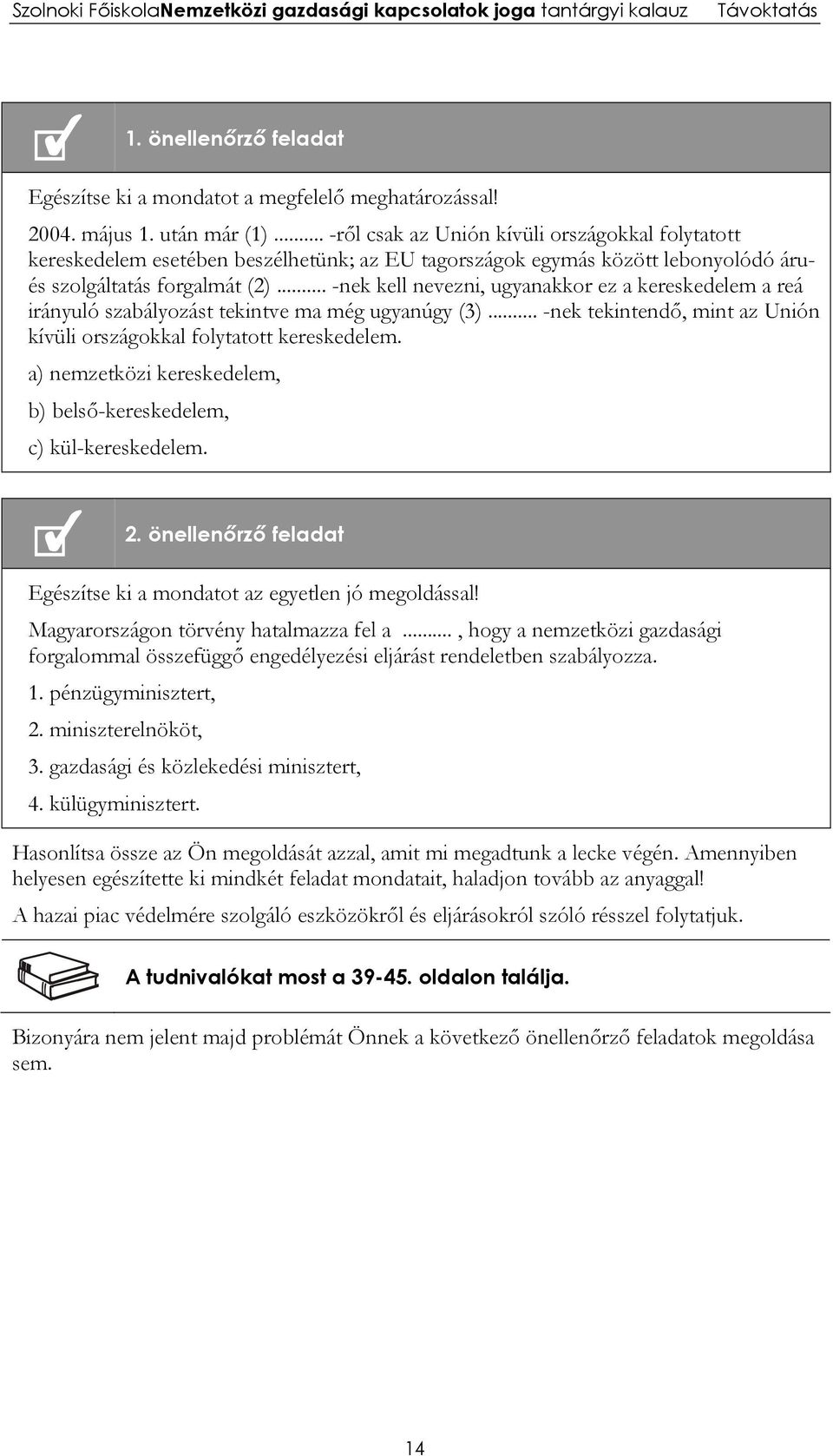 .. -nek kell nevezni, ugyanakkor ez a kereskedelem a reá irányuló szabályozást tekintve ma még ugyanúgy (3)... -nek tekintendő, mint az Unión kívüli országokkal folytatott kereskedelem.