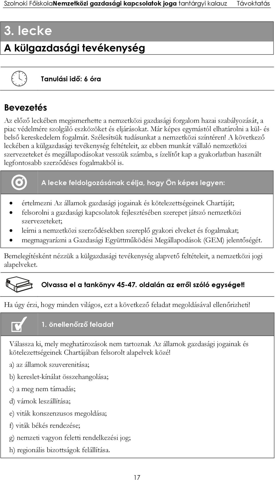 A következő leckében a külgazdasági tevékenység feltételeit, az ebben munkát vállaló nemzetközi szervezeteket és megállapodásokat vesszük számba, s ízelítőt kap a gyakorlatban használt legfontosabb