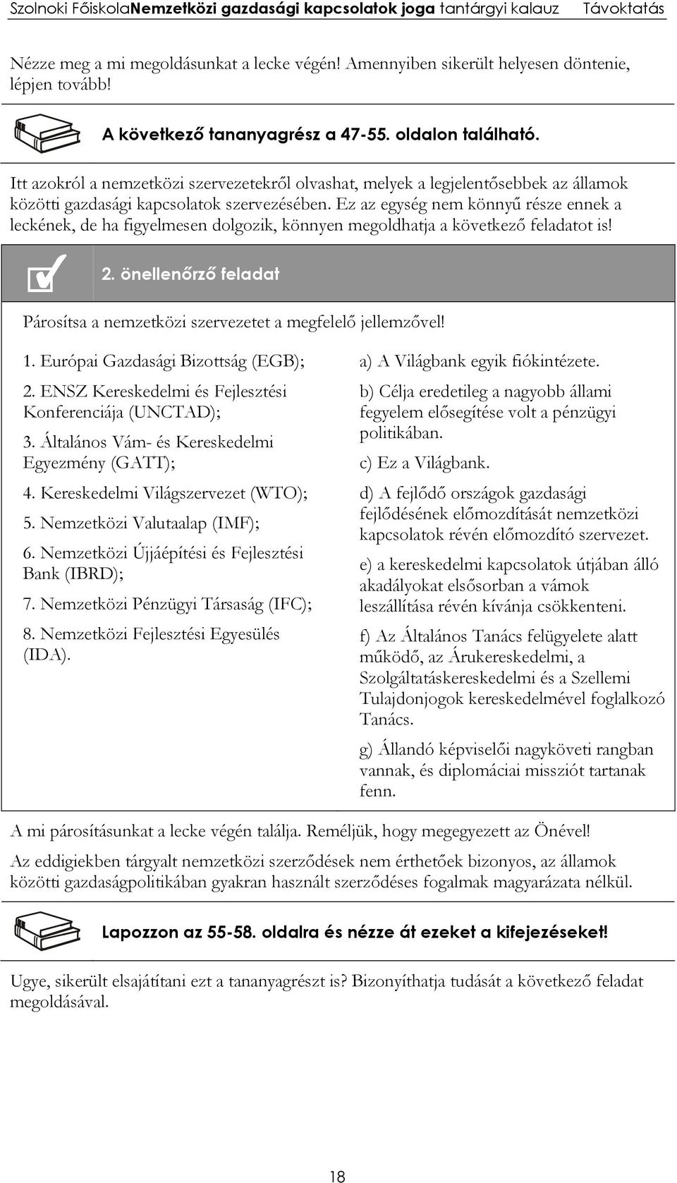 Ez az egység nem könnyű része ennek a leckének, de ha figyelmesen dolgozik, könnyen megoldhatja a következő feladatot is! 2.