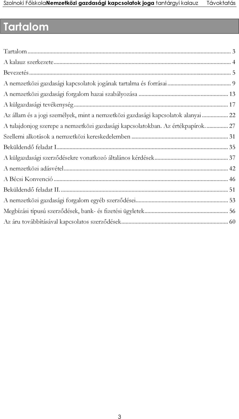 Az értékpapírok... 27 Szellemi alkotások a nemzetközi kereskedelemben... 31 Beküldendő feladat I... 35 A külgazdasági szerződésekre vonatkozó általános kérdések... 37 A nemzetközi adásvétel.