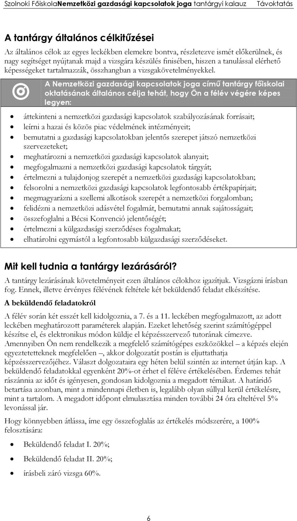 A Nemzetközi gazdasági kapcsolatok joga című tantárgy főiskolai oktatásának általános célja tehát, hogy Ön a félév végére képes legyen: áttekinteni a nemzetközi gazdasági kapcsolatok szabályozásának