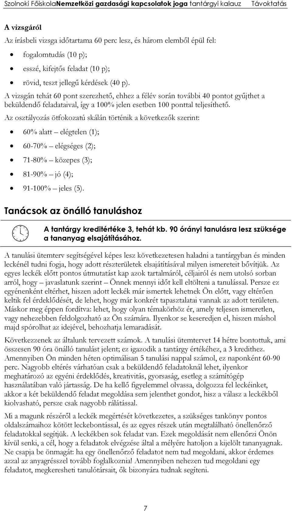 Az osztályozás ötfokozatú skálán történik a következők szerint: 60% alatt elégtelen (1); 60-70% elégséges (2); 71-80% közepes (3); 81-90% jó (4); 91-100% jeles (5).