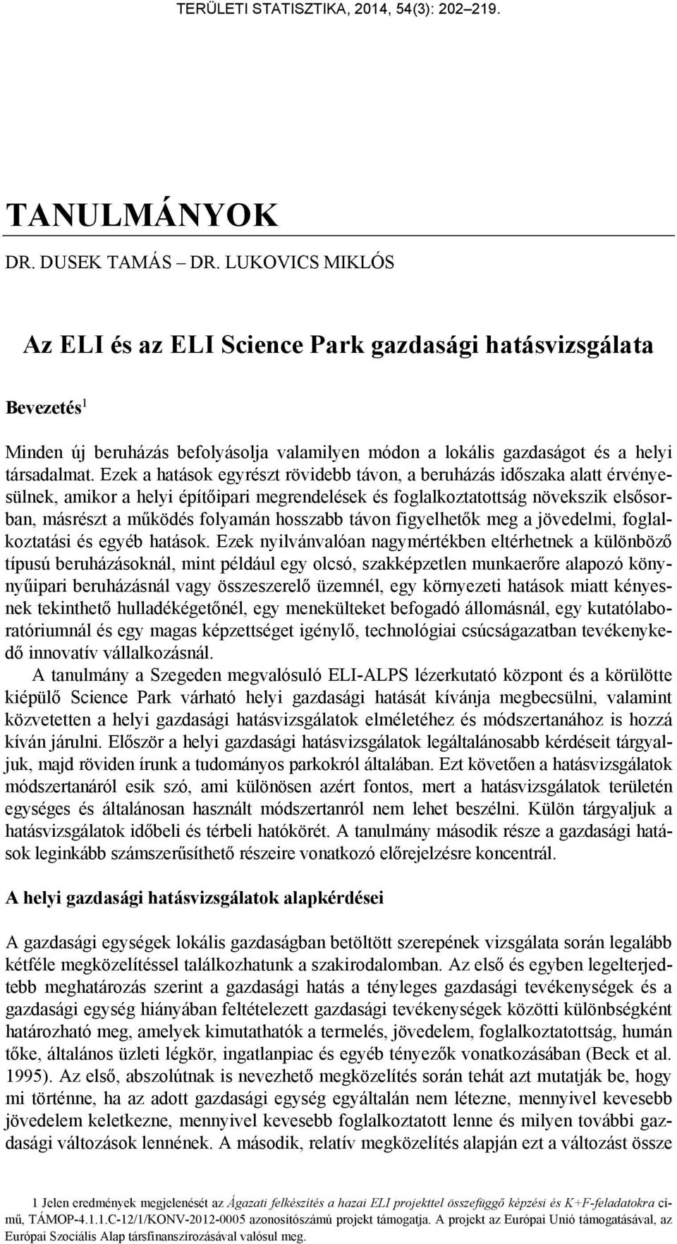 Ezek a hatások egyrészt rövidebb távon, a beruházás időszaka alatt érvényesülnek, amikor a helyi építőipari megrendelések és foglalkoztatottság növekszik elsősorban, másrészt a működés folyamán