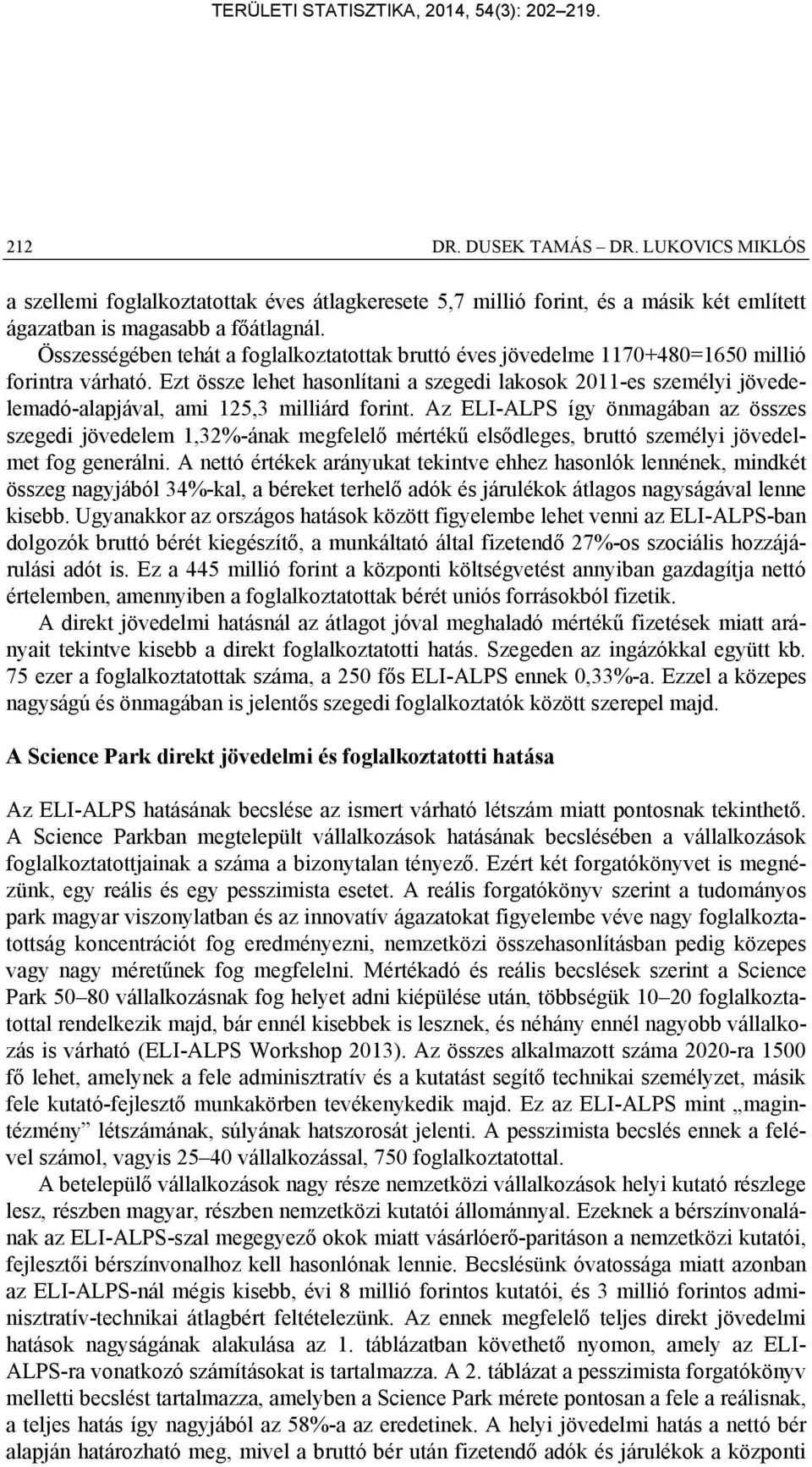 Ezt össze lehet hasonlítani a szegedi lakosok 2011-es személyi jövedelemadó-alapjával, ami 125,3 milliárd forint.