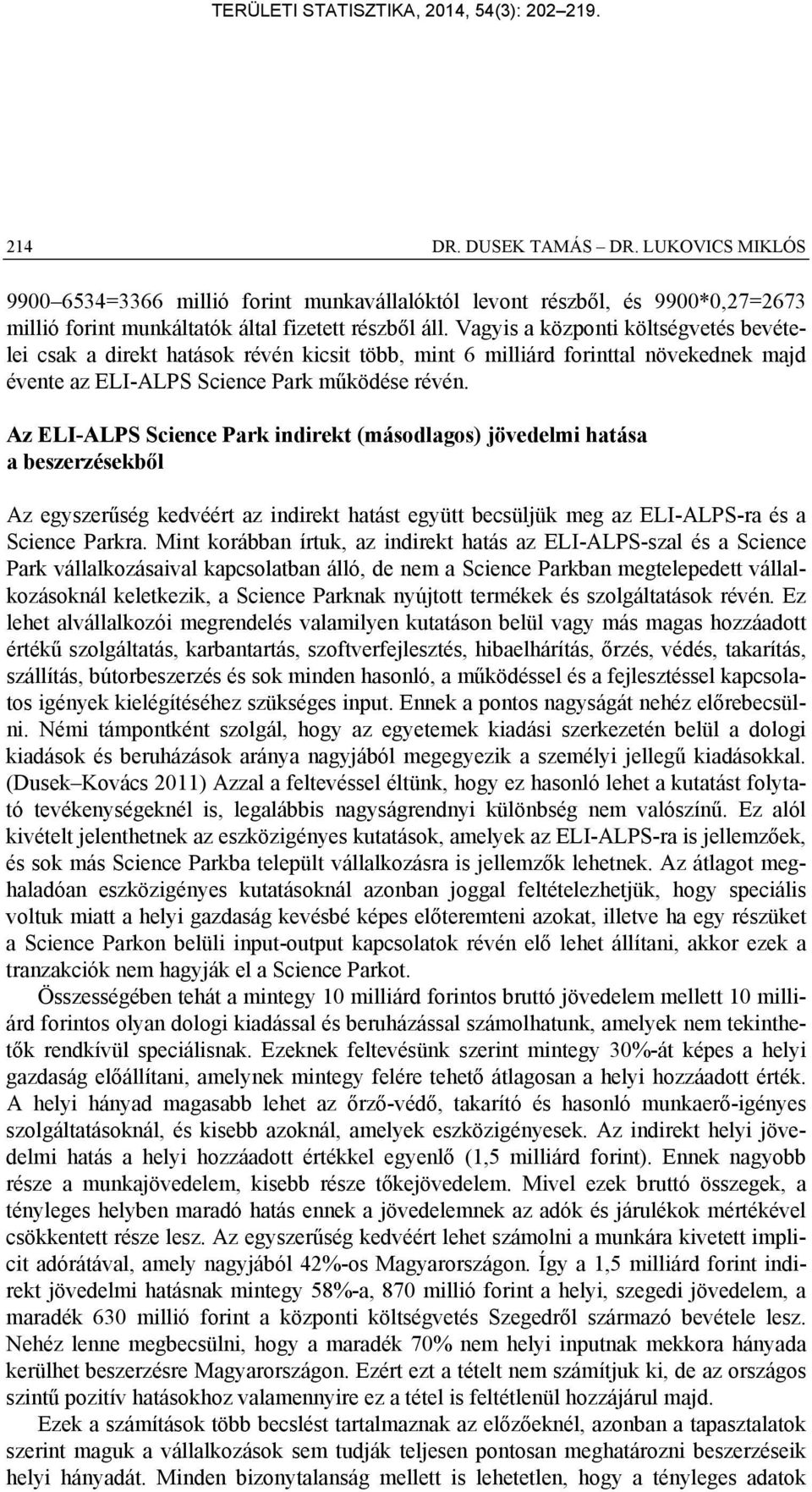 Az ELI-ALPS Science Park indirekt (másodlagos) jövedelmi hatása a beszerzésekből Az egyszerűség kedvéért az indirekt hatást együtt becsüljük meg az ELI-ALPS-ra és a Science Parkra.