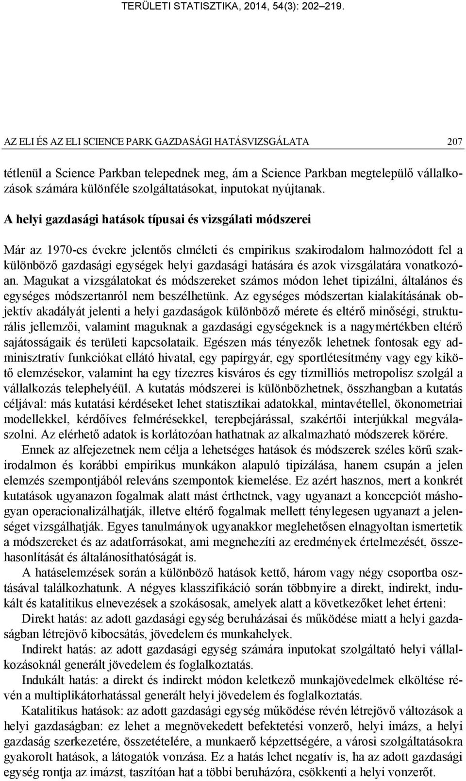 A helyi gazdasági hatások típusai és vizsgálati módszerei Már az 1970-es évekre jelentős elméleti és empirikus szakirodalom halmozódott fel a különböző gazdasági egységek helyi gazdasági hatására és