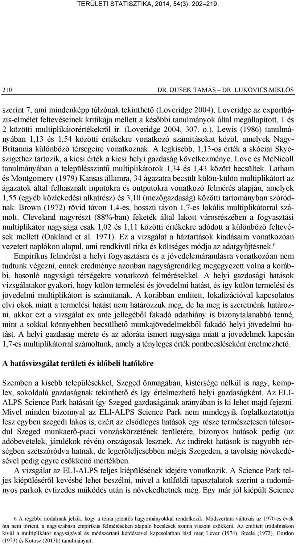 Lewis (1986) tanulmányában 1,13 és 1,54 közötti értékekre vonatkozó számításokat közöl, amelyek Nagy- Britannia különböző térségeire vonatkoznak.