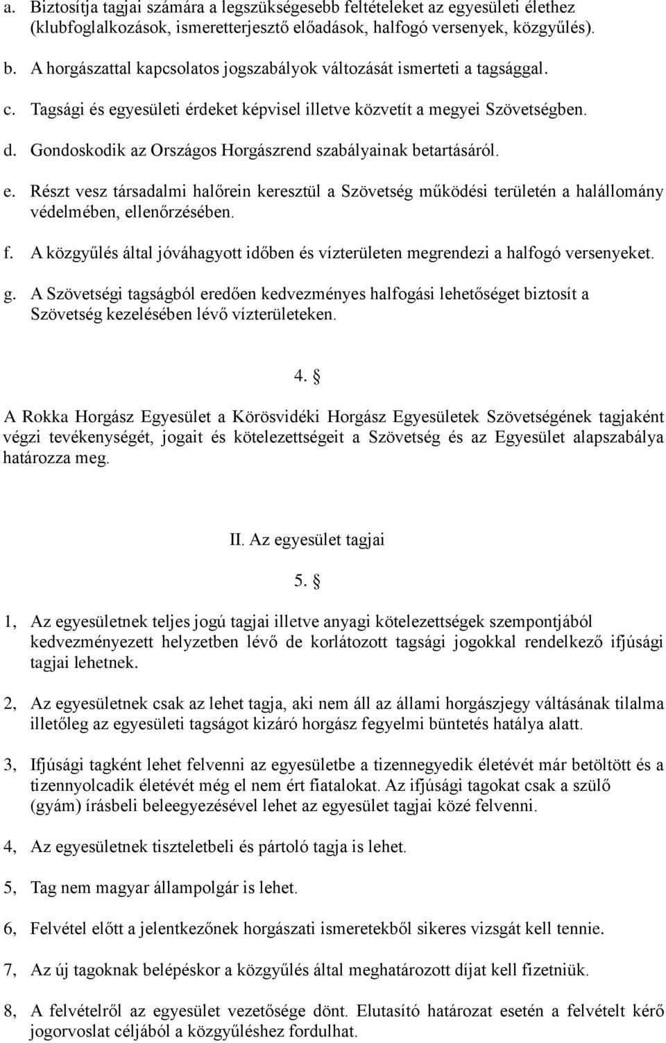 Gondoskodik az Országos Horgászrend szabályainak betartásáról. e. Részt vesz társadalmi halőrein keresztül a Szövetség működési területén a halállomány védelmében, ellenőrzésében. f.