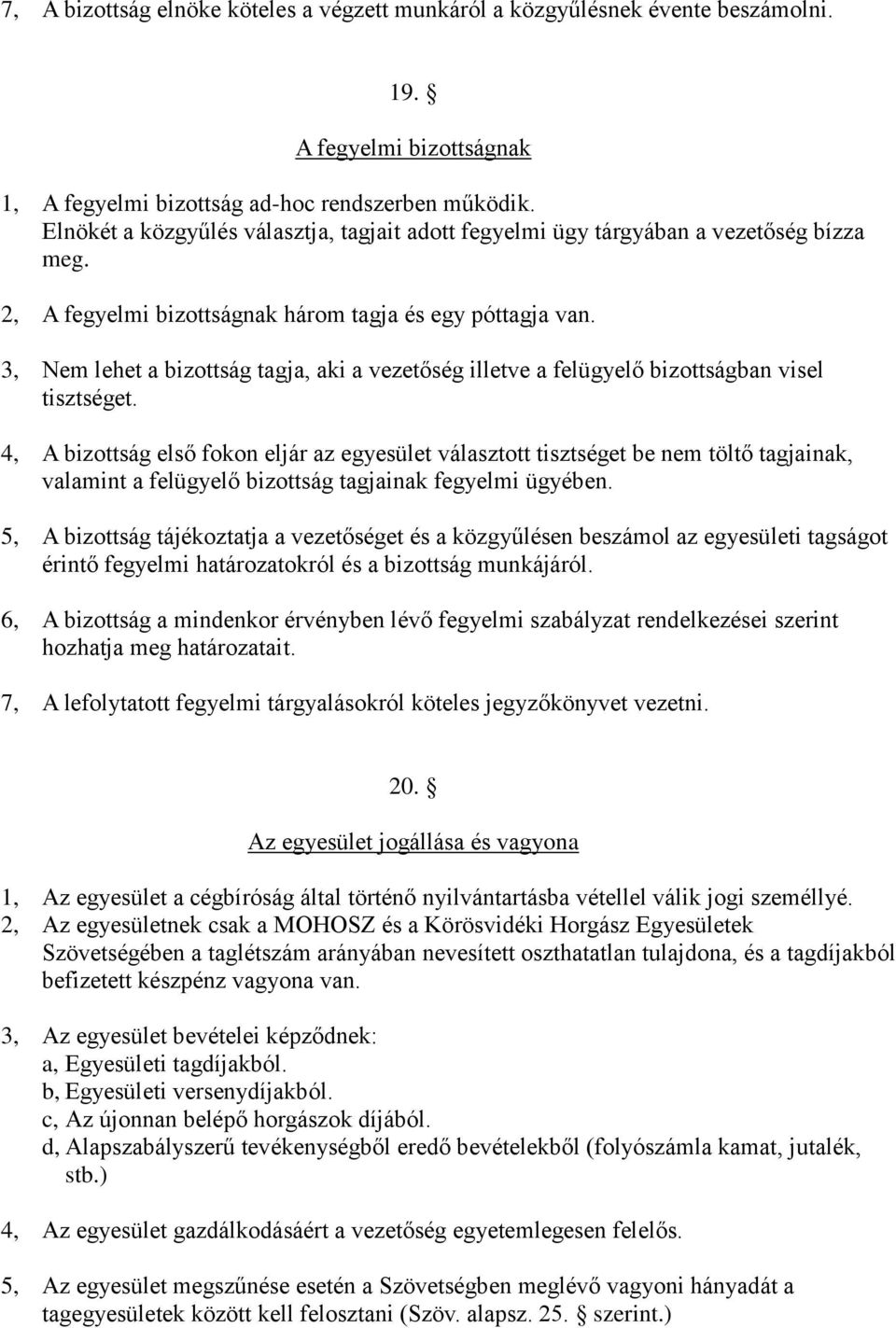 3, Nem lehet a bizottság tagja, aki a vezetőség illetve a felügyelő bizottságban visel tisztséget.