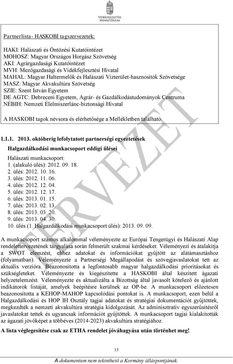 Gazdálkodástudományok Centruma NÉBIH: Nemzeti Élelmiszerlánc-biztonsági Hivatal A HASKOBI tagok névsora és elérhetősége a Mellékletben található. 1.1.1. 2013.