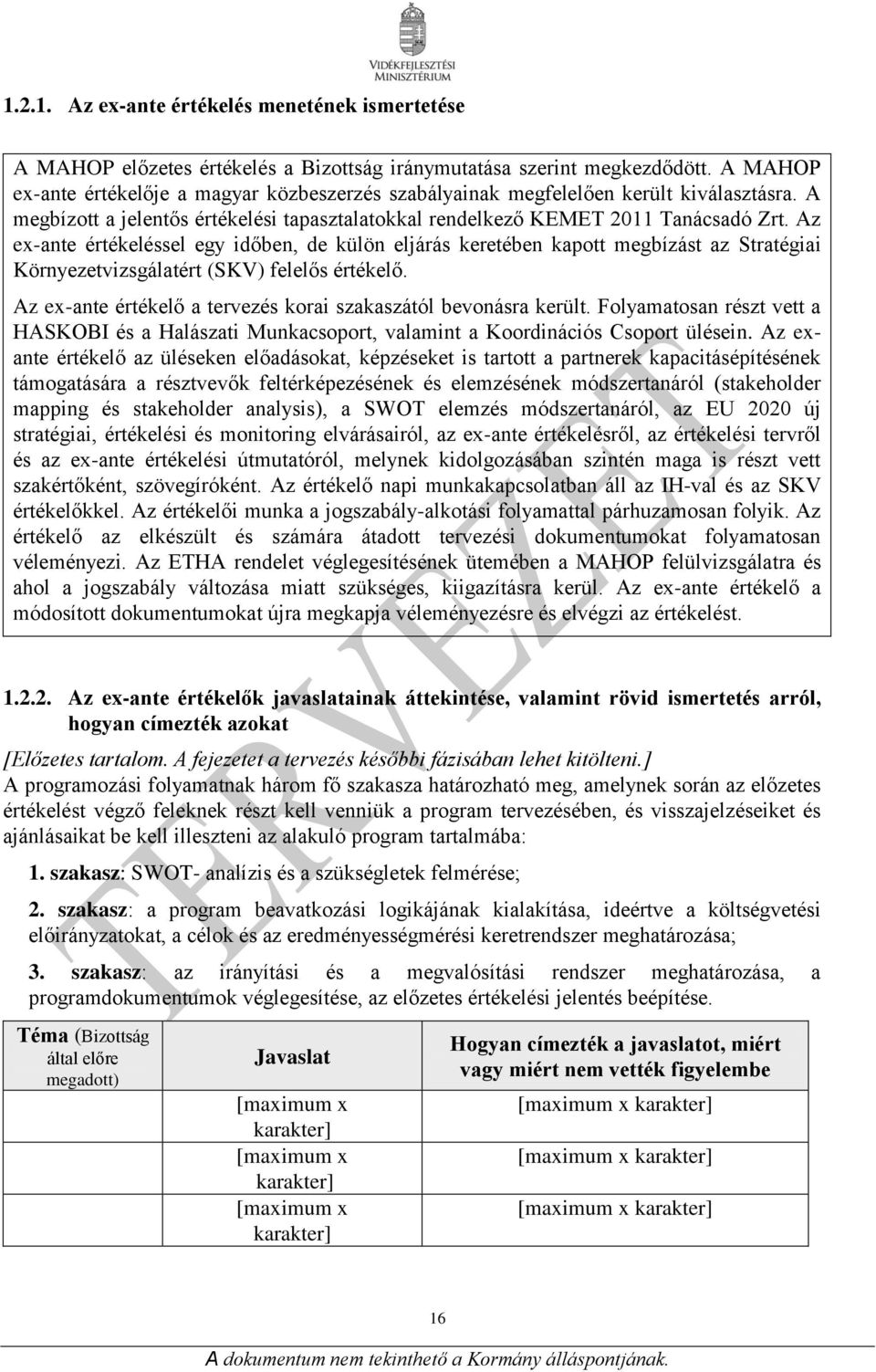 Az ex-ante értékeléssel egy időben, de külön eljárás keretében kapott megbízást az Stratégiai Környezetvizsgálatért (SKV) felelős értékelő.