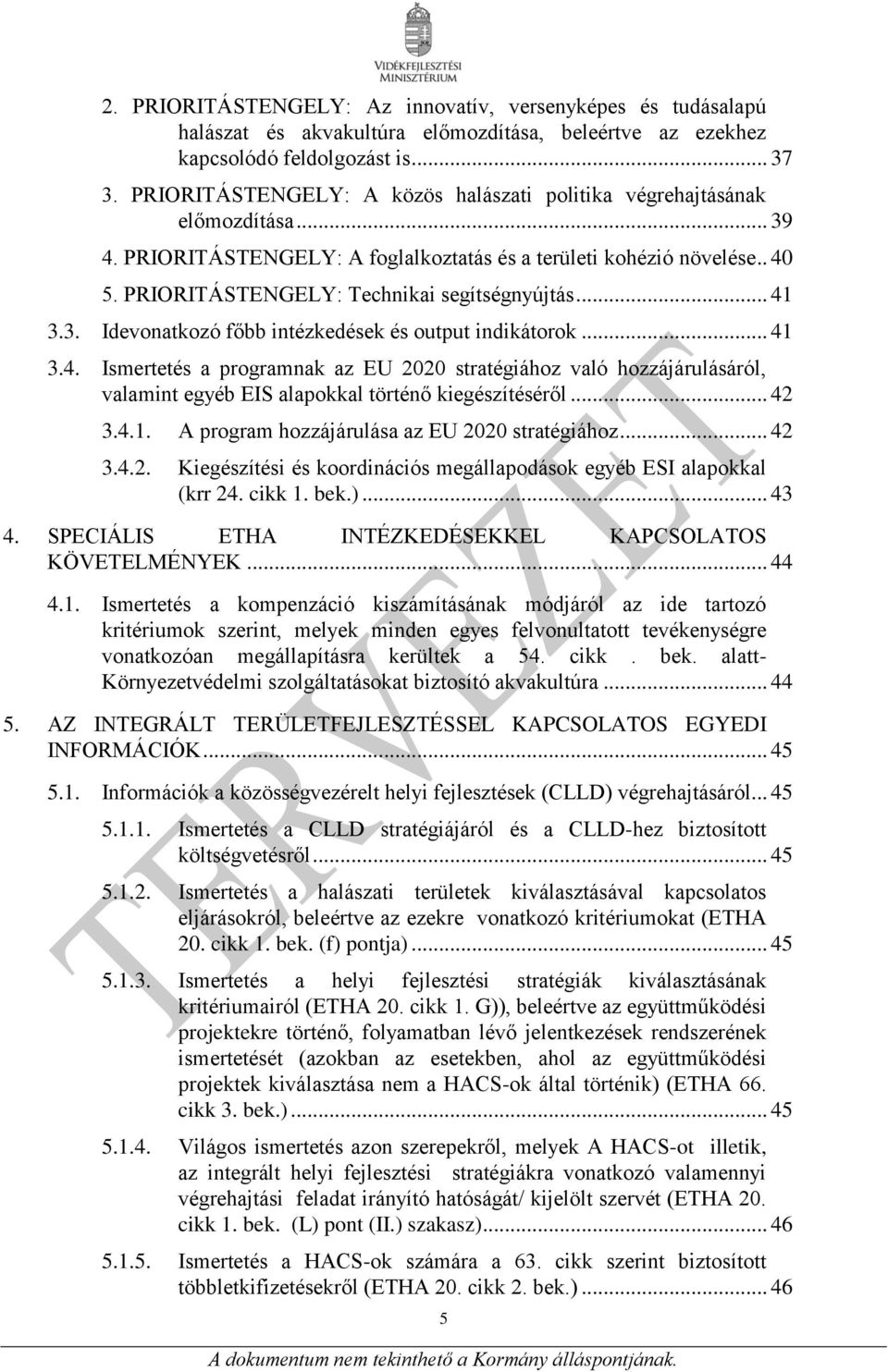 PRIORITÁSTENGELY: Technikai segítségnyújtás... 41 3.3. Idevonatkozó főbb intézkedések és output indikátorok... 41 3.4. Ismertetés a programnak az EU 2020 stratégiához való hozzájárulásáról, valamint egyéb EIS alapokkal történő kiegészítéséről.