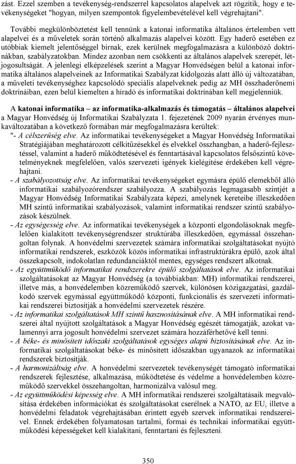 Egy haderő esetében ez utóbbiak kiemelt jelentőséggel bírnak, ezek kerülnek megfogalmazásra a különböző doktrínákban, szabályzatokban.